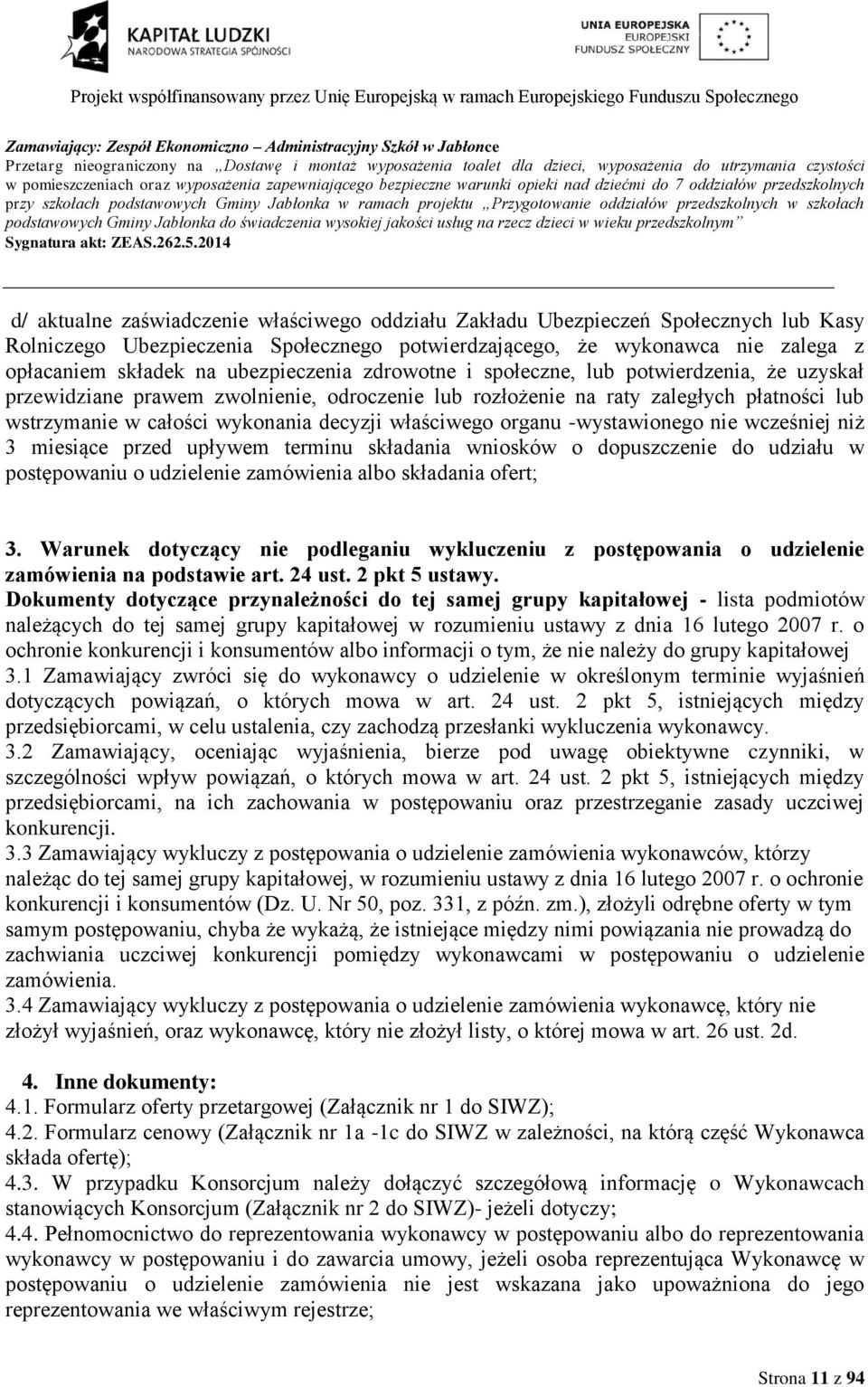 Zakładu Ubezpieczeń Społecznych lub Kasy Rolniczego Ubezpieczenia Społecznego potwierdzającego, że wykonawca nie zalega z opłacaniem składek na ubezpieczenia zdrowotne i społeczne, lub potwierdzenia,