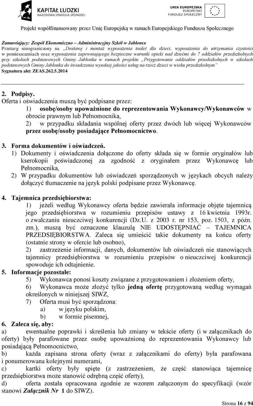 Oferta i oświadczenia muszą być podpisane przez: 1) osobę/osoby upoważnione do reprezentowania Wykonawcy/Wykonawców w obrocie prawnym lub Pełnomocnika, 2) w przypadku składania wspólnej oferty przez