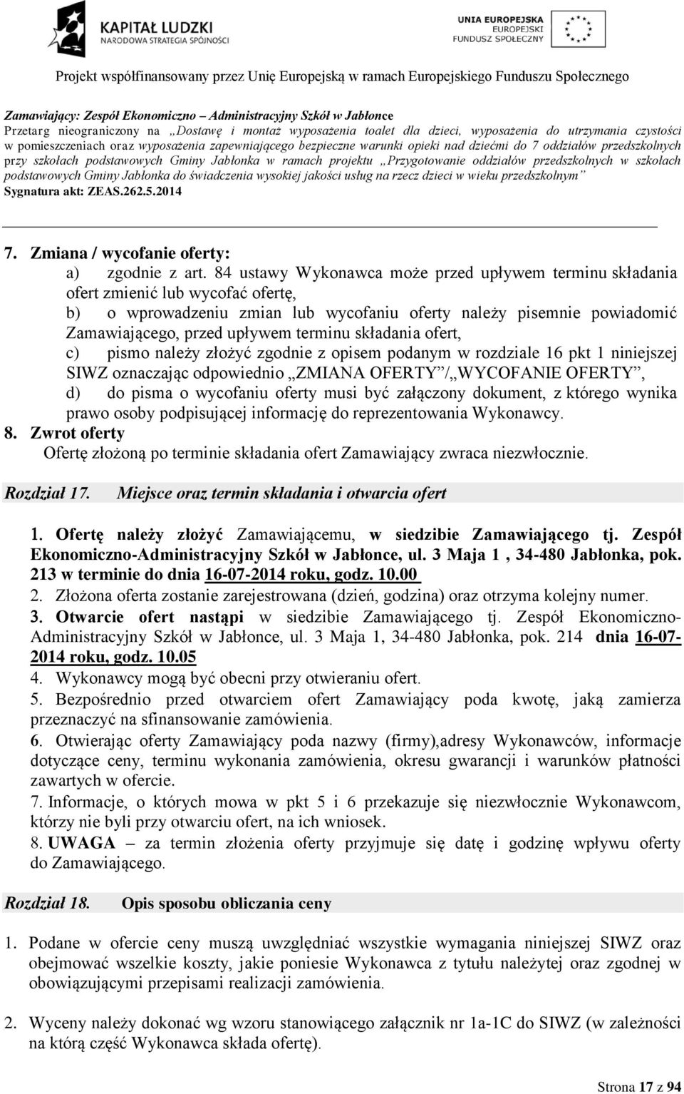 84 ustawy Wykonawca może przed upływem terminu składania ofert zmienić lub wycofać ofertę, b) o wprowadzeniu zmian lub wycofaniu oferty należy pisemnie powiadomić Zamawiającego, przed upływem terminu