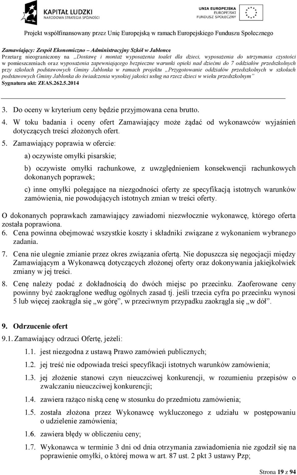 Do oceny w kryterium ceny będzie przyjmowana cena brutto. 4. W toku badania i oceny ofert Zamawiający może żądać od wykonawców wyjaśnień dotyczących treści złożonych ofert. 5.