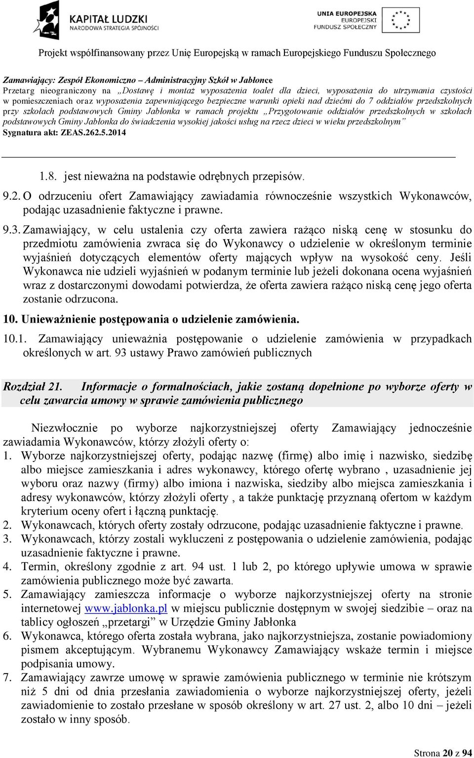 9.2. O odrzuceniu ofert Zamawiający zawiadamia równocześnie wszystkich Wykonawców, podając uzasadnienie faktyczne i prawne. 9.3.