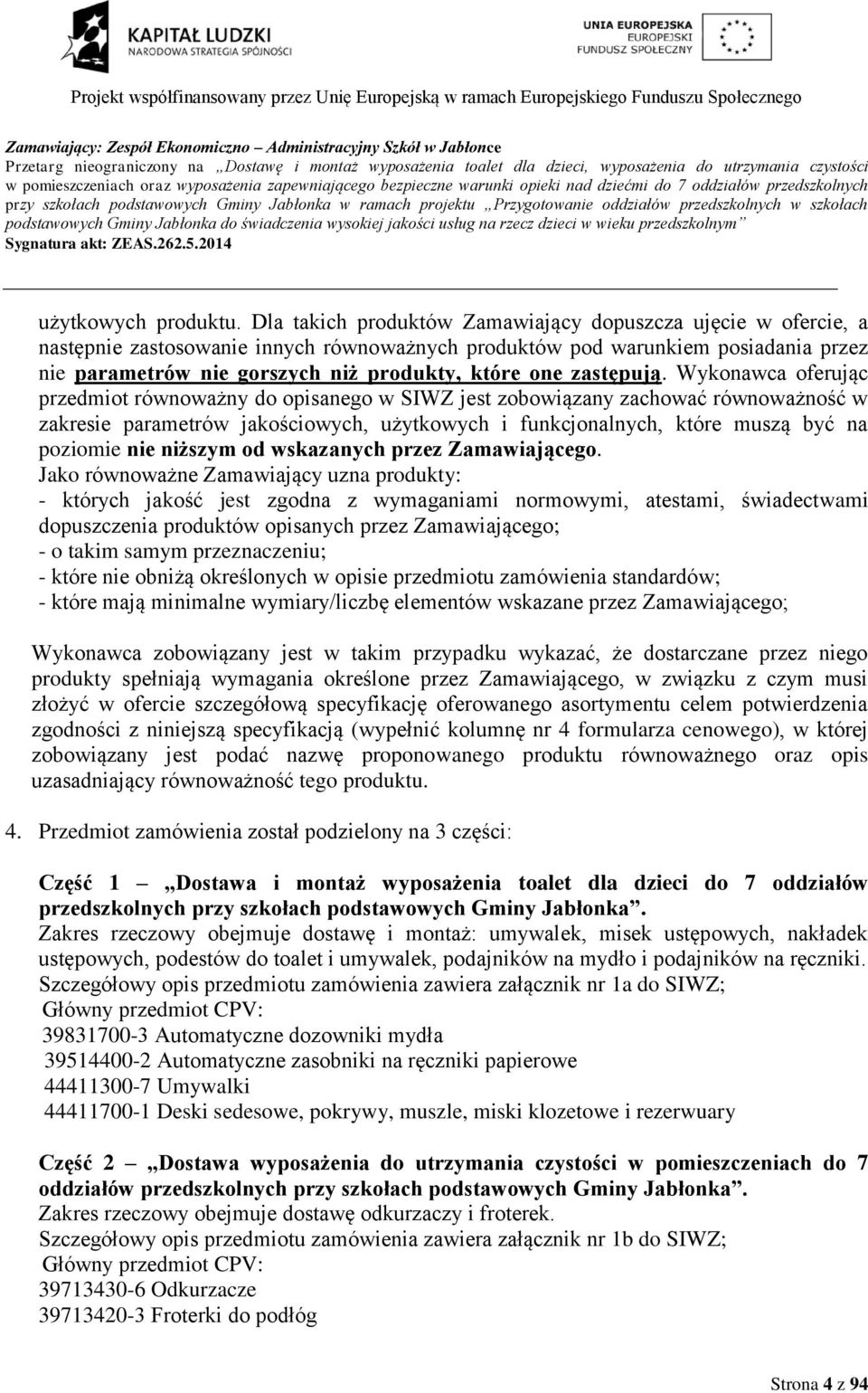 Dla takich produktów Zamawiający dopuszcza ujęcie w ofercie, a następnie zastosowanie innych równoważnych produktów pod warunkiem posiadania przez nie parametrów nie gorszych niż produkty, które one