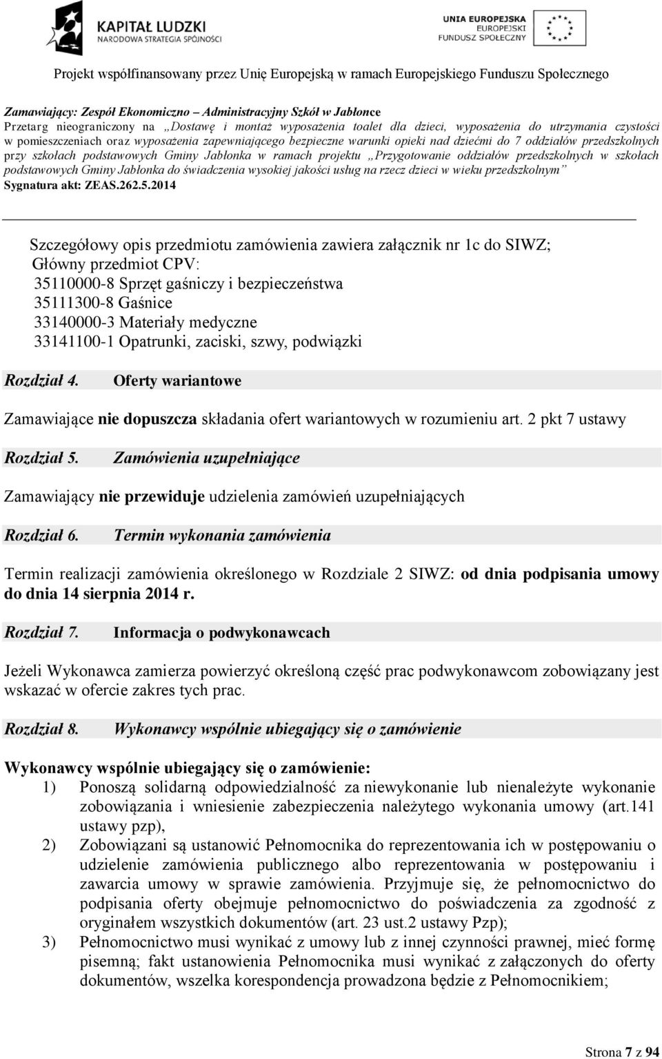 załącznik nr 1c do SIWZ; Główny przedmiot CPV: 35110000-8 Sprzęt gaśniczy i bezpieczeństwa 35111300-8 Gaśnice 33140000-3 Materiały medyczne 33141100-1 Opatrunki, zaciski, szwy, podwiązki Rozdział 4.