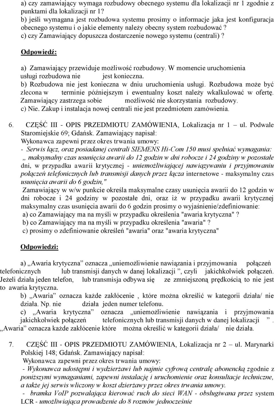 c) czy Zamawiający dopuszcza dostarczenie nowego systemu (centrali)? a) Zamawiający przewiduje możliwość rozbudowy. W momencie uruchomienia usługi rozbudowa nie jest konieczna.