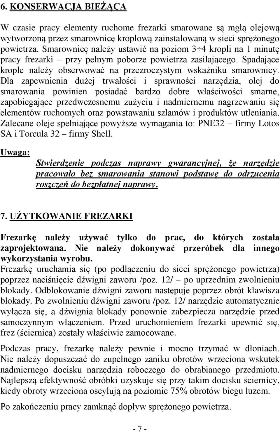 Dla zapewnienia dużej trwałości i sprawności narzędzia, olej do smarowania powinien posiadać bardzo dobre właściwości smarne, zapobiegające przedwczesnemu zużyciu i nadmiernemu nagrzewaniu się