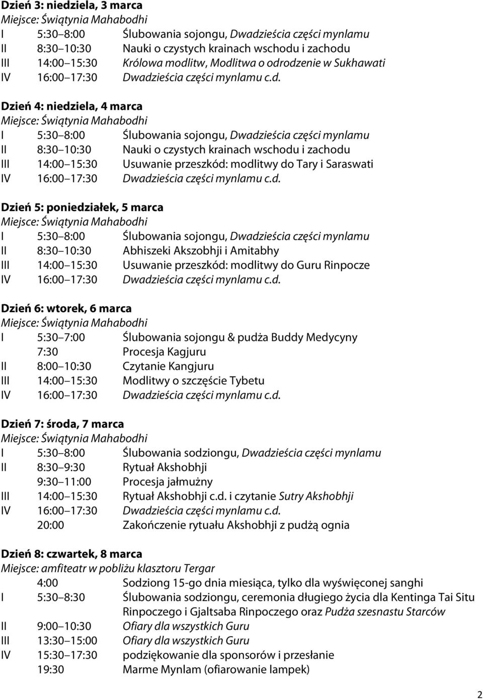 modlitwy do Tary i Saraswati Dzień 5: poniedziałek, 5 marca I 5:30 8:00 Ślubowania sojongu, Dwadzieścia części mynlamu II 8:30 10:30 Abhiszeki Akszobhji i Amitabhy III 14:00 15:30 Usuwanie przeszkód: