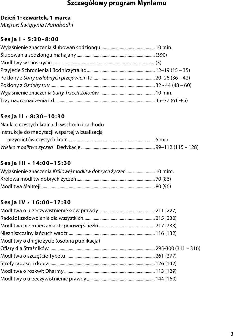 ... 45 77 (61-85) Sesja II 8:30 10:30 Nauki o czystych krainach wschodu i zachodu Instrukcje do medytacji wspartej wizualizacją przymiotów czystych krain... 5 min. Wielka modlitwa życzeń i Dedykacje.