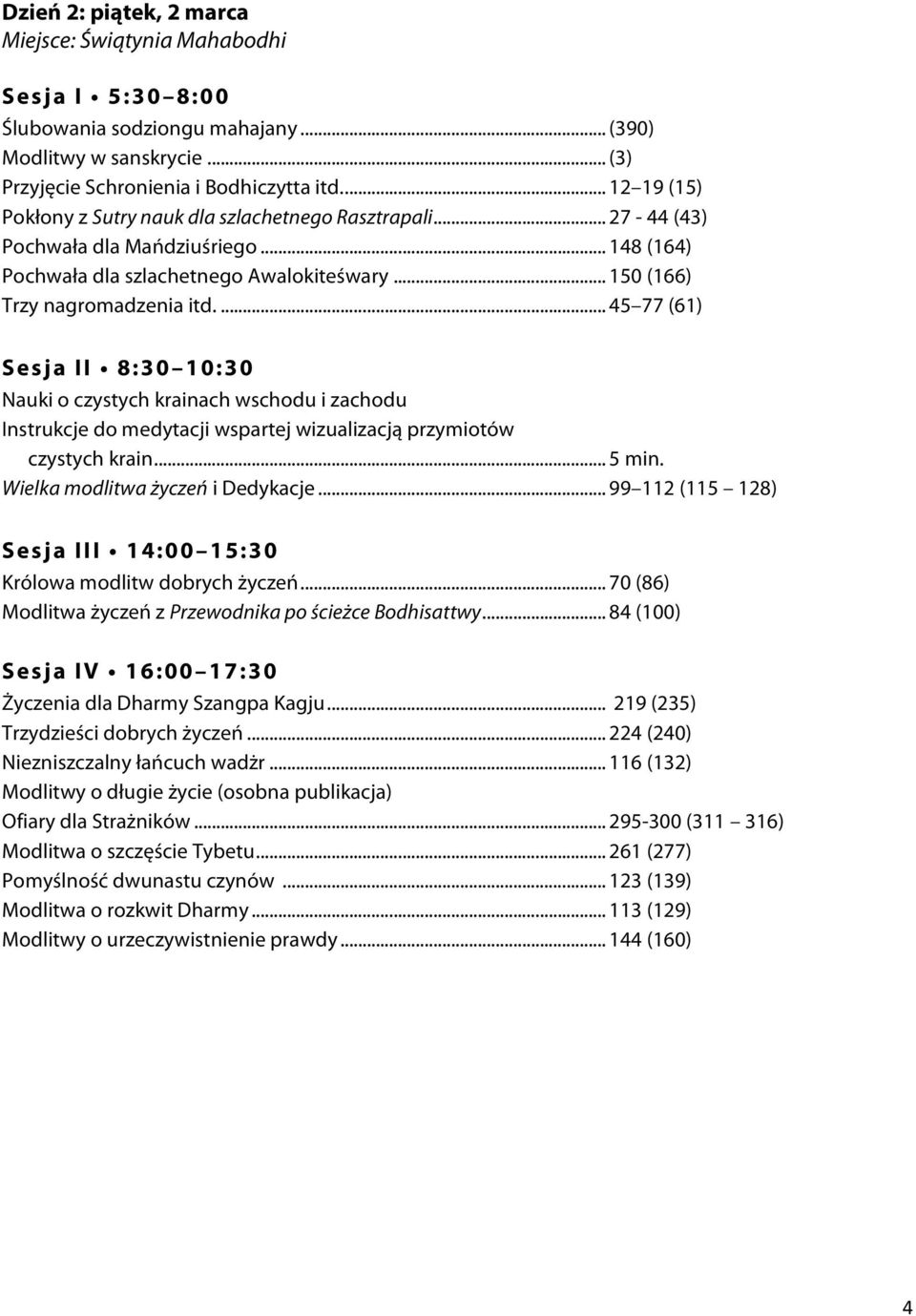 ... 45 77 (61) Sesja II 8:30 10:30 Nauki o czystych krainach wschodu i zachodu Instrukcje do medytacji wspartej wizualizacją przymiotów czystych krain... 5 min.