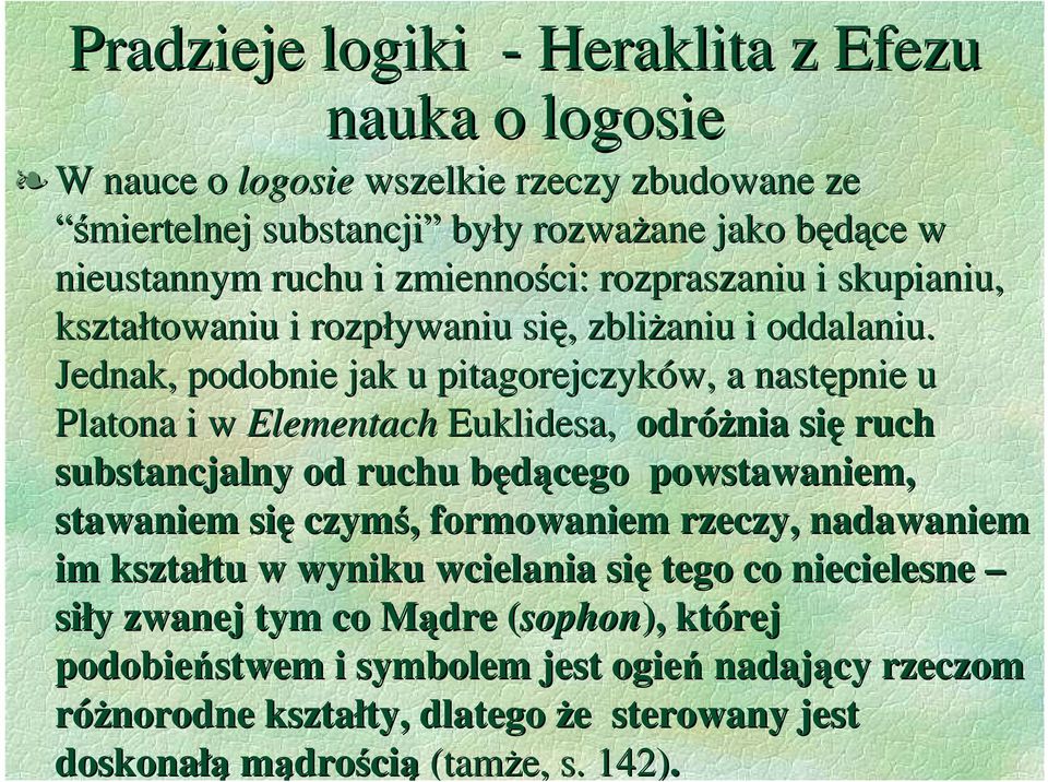 Jednak, podobnie jak u pitagorejczyków, a następnie u Platona i w Elementach Euklidesa, odróŝnia się ruch substancjalny od ruchu będącego powstawaniem, stawaniem się czymś,
