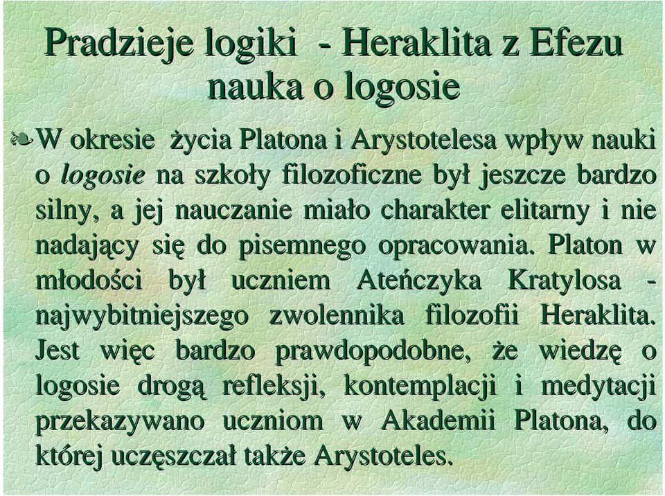Platon w młodości był uczniem Ateńczyka Kratylosa - najwybitniejszego zwolennika filozofii Heraklita.