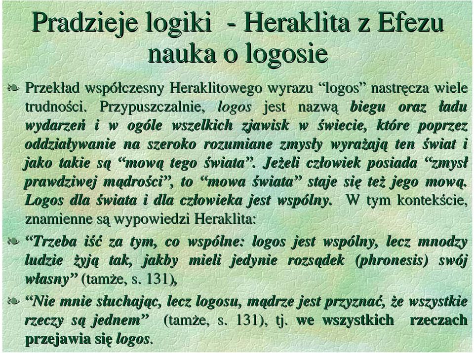 świata. JeŜeli człowiek posiada zmysł prawdziwej mądrości, to mowa świata staje się teŝ jego mową. Logos dla świata i dla człowieka jest wspólny.