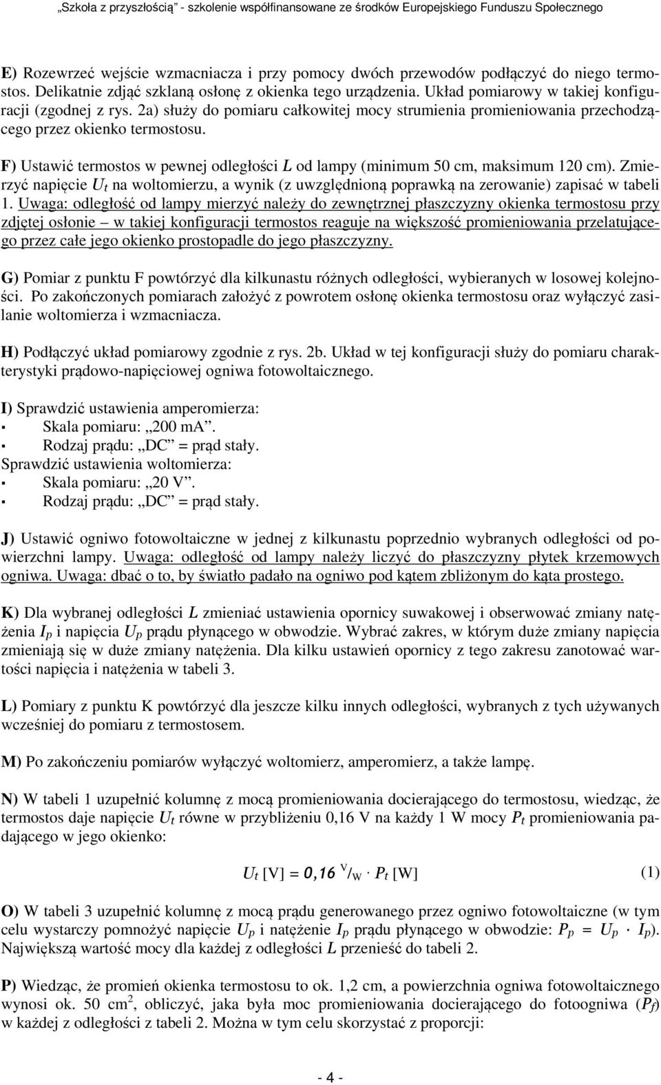 F) Ustawić termostos w pewnej odległości L od lampy (minimum 50 cm, maksimum 120 cm). Zmierzyć napięcie Ut na woltomierzu, a wynik (z uwzględnioną poprawką na zerowanie) zapisać w tabeli 1.