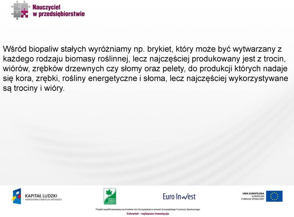 najczęściej produkowany jest z trocin, wiórów, zrębków drzewnych czy słomy oraz