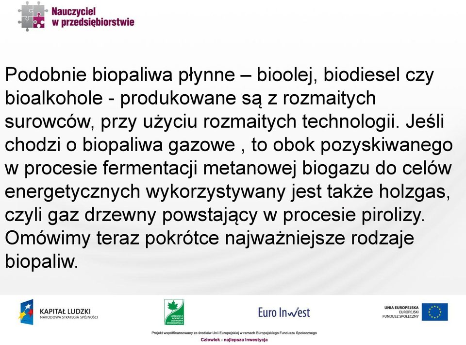 Jeśli chodzi o biopaliwa gazowe, to obok pozyskiwanego w procesie fermentacji metanowej biogazu do