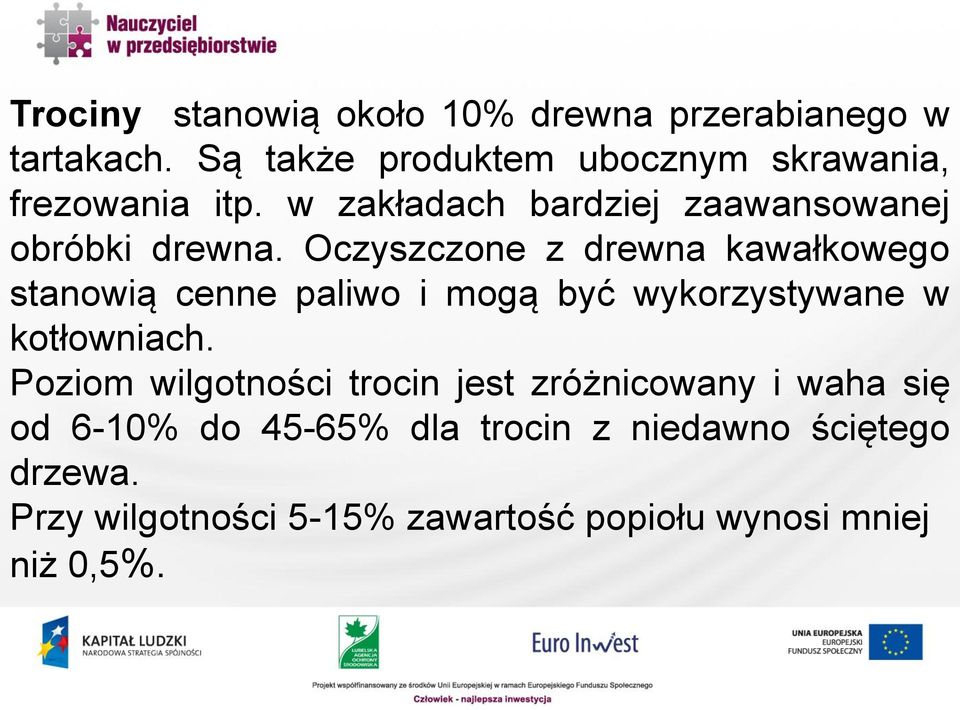 Oczyszczone z drewna kawałkowego stanowią cenne paliwo i mogą być wykorzystywane w kotłowniach.