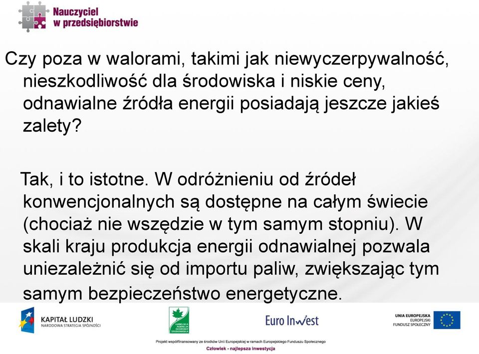 W odróżnieniu od źródeł konwencjonalnych są dostępne na całym świecie (chociaż nie wszędzie w tym samym