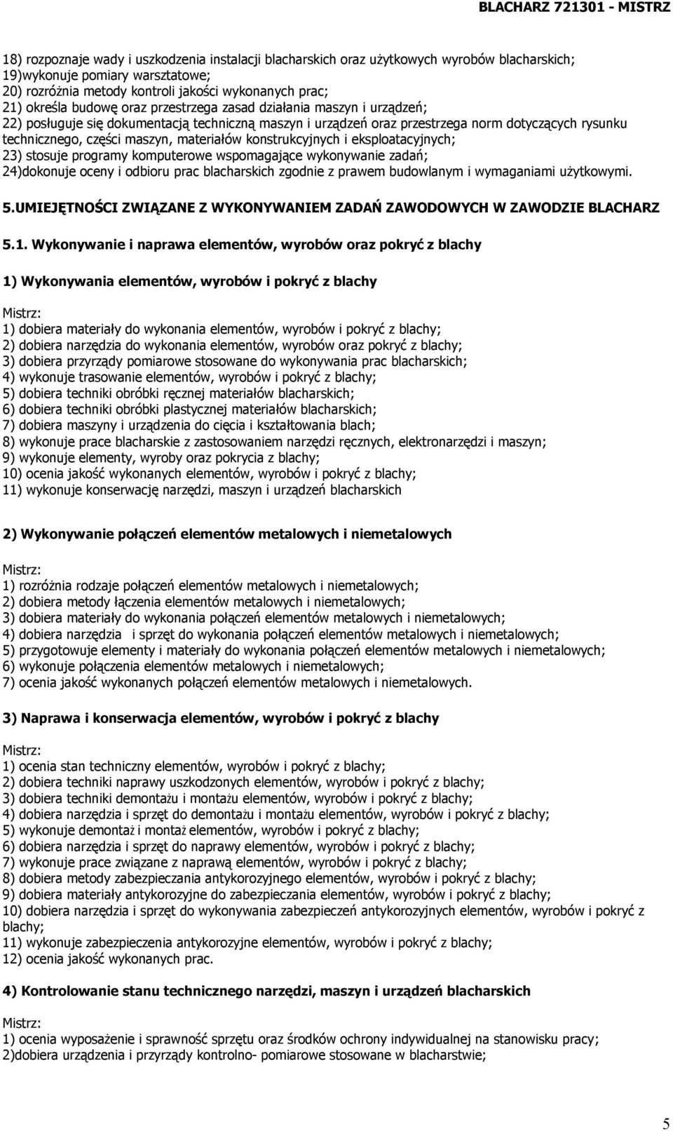 materiałów konstrukcyjnych i eksploatacyjnych; 23) stosuje programy komputerowe wspomagające wykonywanie zadań; 24)dokonuje oceny i odbioru prac blacharskich zgodnie z prawem budowlanym i wymaganiami