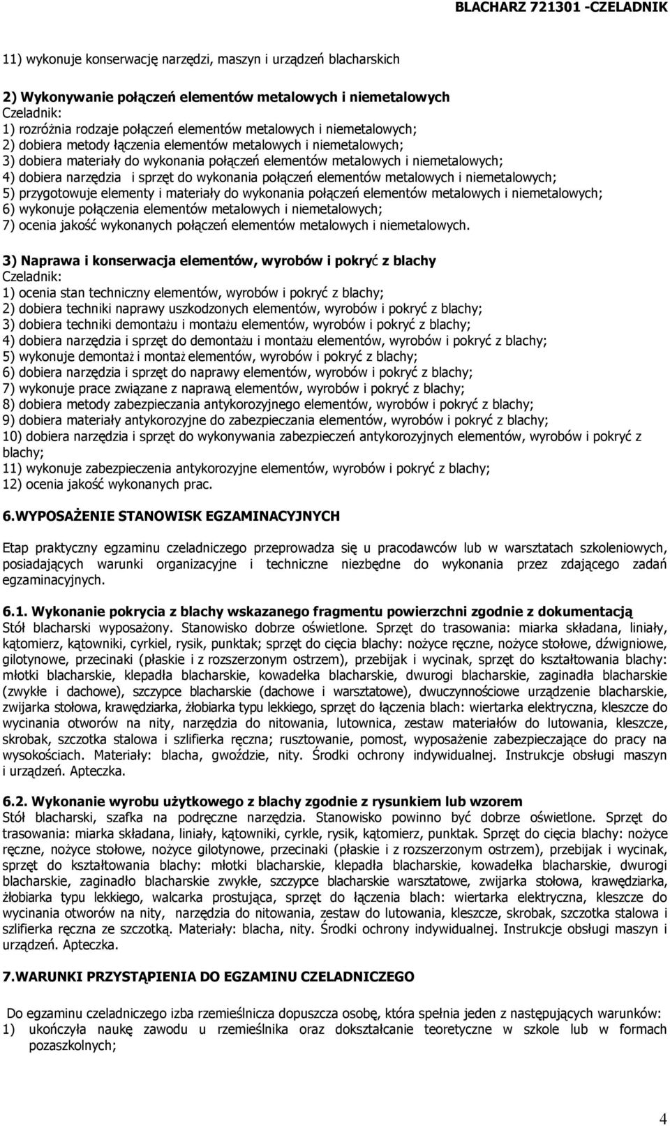 sprzęt do wykonania połączeń elementów metalowych i niemetalowych; 5) przygotowuje elementy i materiały do wykonania połączeń elementów metalowych i niemetalowych; 6) wykonuje połączenia elementów