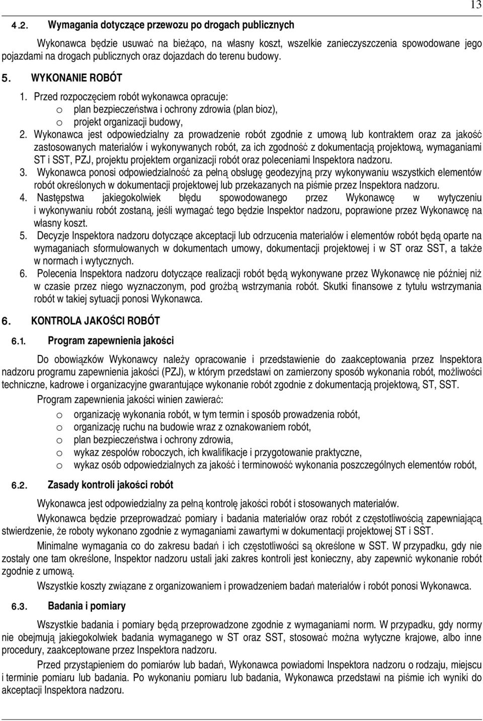 Wykonawca jest odpowiedzialny za prowadzenie robót zgodnie z umow lub kontraktem oraz za jako zastosowanych materiaów i wykonywanych robót, za ich zgodno z dokumentacj projektow, wymaganiami ST i