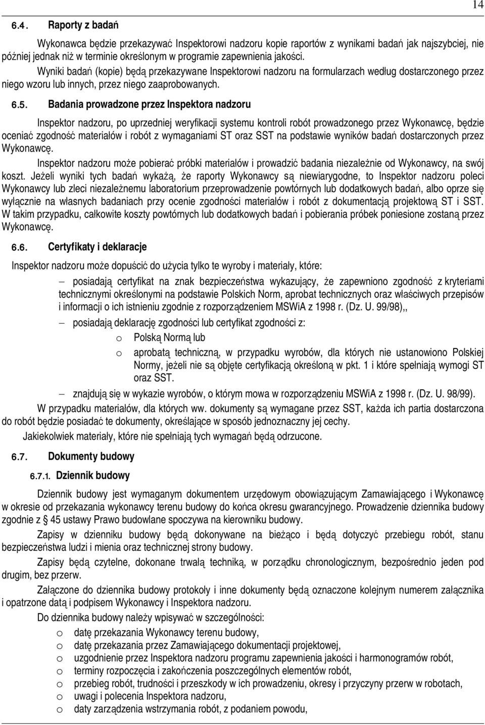 Badania prowadzone przez Inspektora nadzoru Inspektor nadzoru, po uprzedniej weryfikacji systemu kontroli robót prowadzonego przez Wykonawc, bdzie ocenia zgodno materiaów i robót z wymaganiami ST