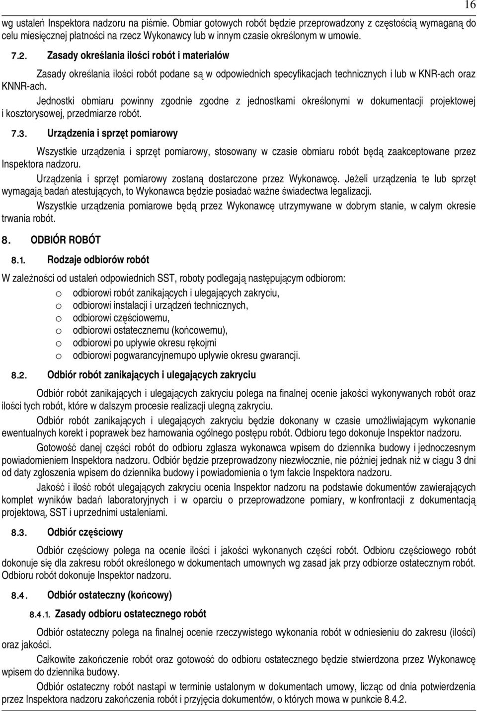 Jednostki obmiaru powinny zgodnie zgodne z jednostkami okrelonymi w dokumentacji projektowej i kosztorysowej, przedmiarze robót. 7.3.