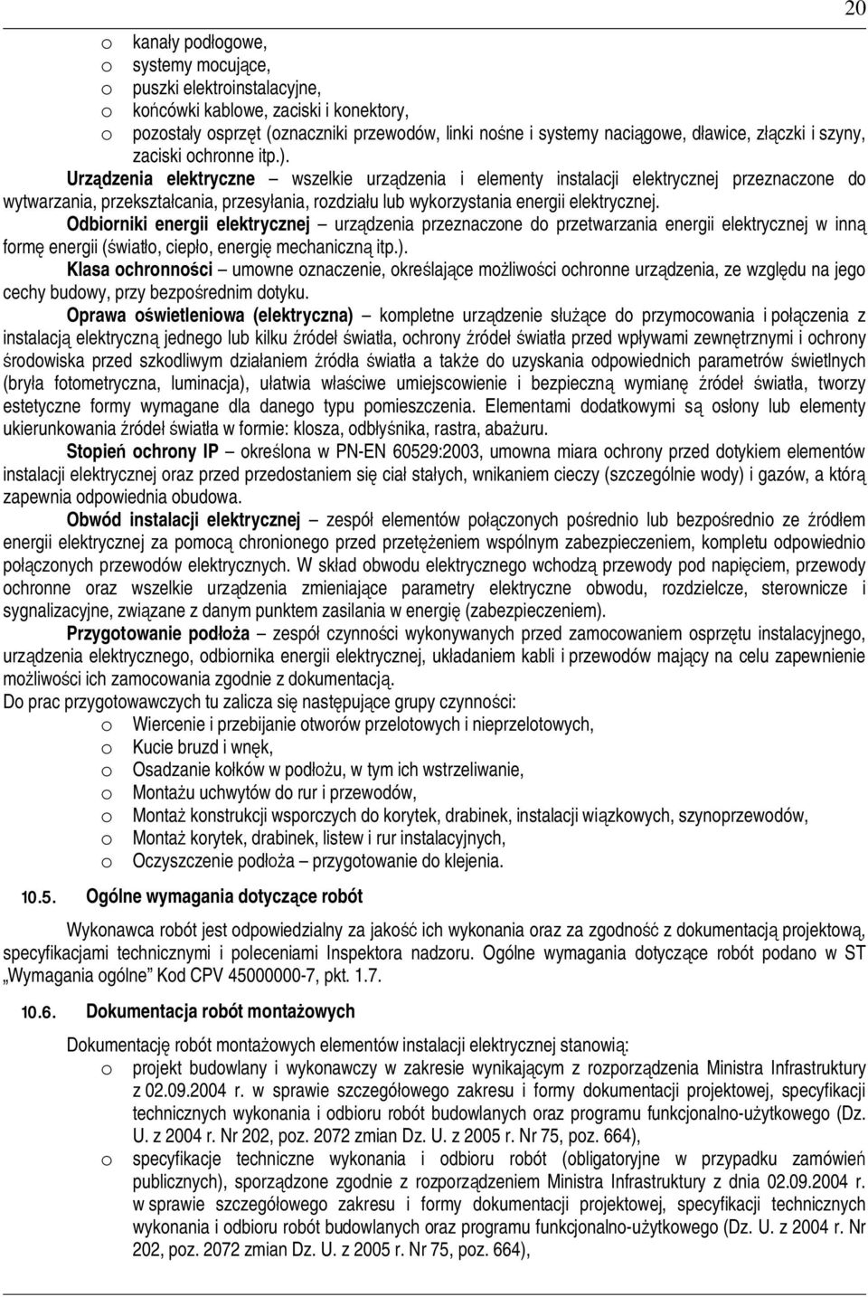 Urzdzenia elektryczne wszelkie urzdzenia i elementy instalacji elektrycznej przeznaczone do wytwarzania, przeksztacania, przesyania, rozdziau lub wykorzystania energii elektrycznej.