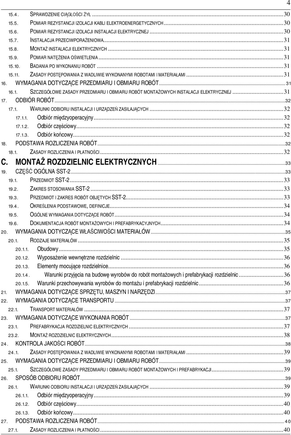 WYMAGANIA DOTYCZCE PRZEDMIARU I OBMIARU ROBÓT...31 16.1. SZCZEGÓOWE ZASADY PRZEDMIARU I OBMIARU ROBÓT MONTAOWYCH INSTALACJI ELEKTRYCZNEJ...31 17. ODBIÓR ROBÓT...32 17.1. WARUNKI ODBIORU INSTALACJI I URZDZE ZASILAJCYCH.