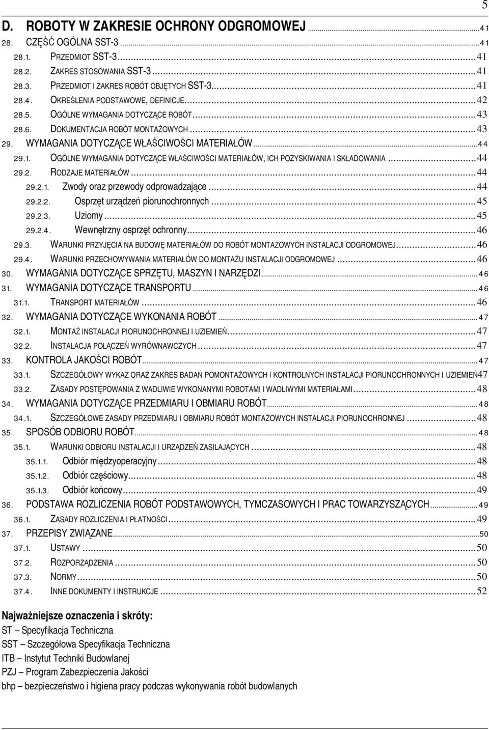 OGÓLNE WYMAGANIA DOTYCZCE WCIWOCI MATERIAÓW, ICH POZYSKIWANIA I SKADOWANIA...44 29.2. RODZAJE MATERIAÓW...44 29.2.1. Zwody oraz przewody odprowadzajce...44 29.2.2. Osprzt urzdze piorunochronnych.