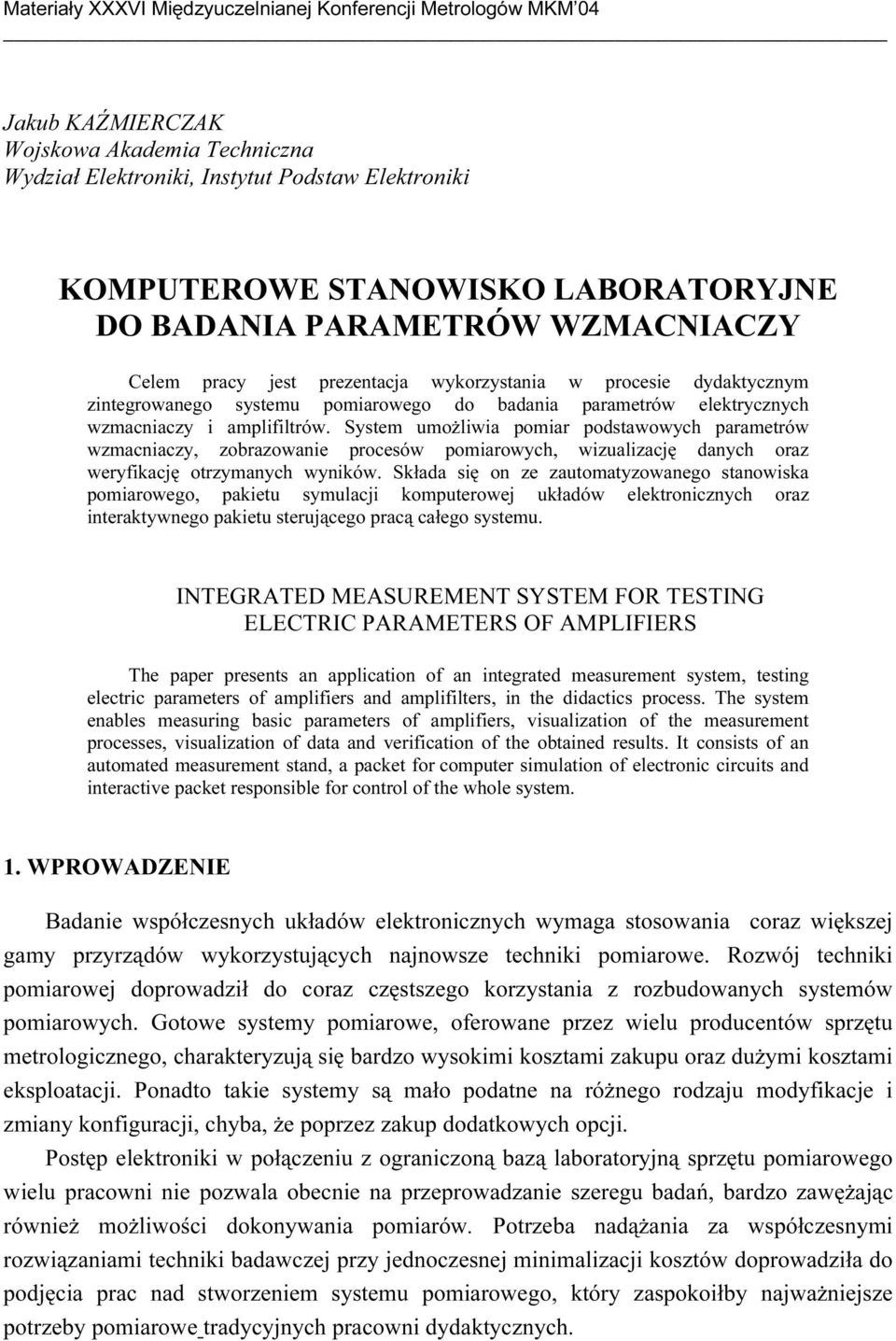 System umożliwia pomiar podstawowych parametrów wzmacniaczy, zobrazowanie procesów pomiarowych, wizualizację danych oraz weryfikację otrzymanych wyników.