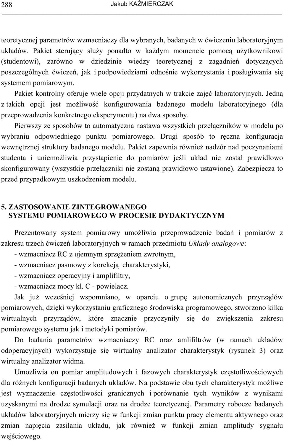 odnośnie wykorzystania i posługiwania się systemem pomiarowym. Pakiet kontrolny oferuje wiele opcji przydatnych w trakcie zajęć laboratoryjnych.