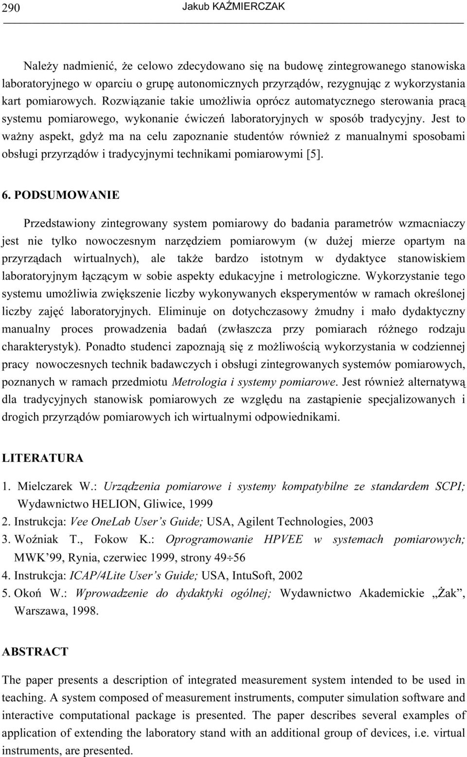 Jest to ważny aspekt, gdyż ma na celu zapoznanie studentów również z manualnymi sposobami obsługi przyrządów i tradycyjnymi technikami pomiarowymi [5]. 6.