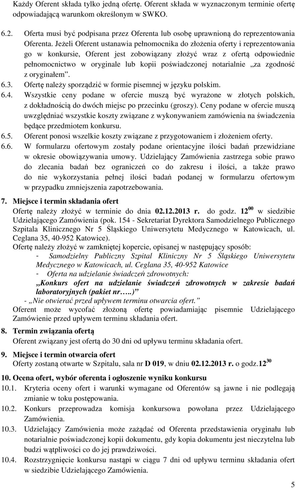 Jeżeli Oferent ustanawia pełnomocnika do złożenia oferty i reprezentowania go w konkursie, Oferent jest zobowiązany złożyć wraz z ofertą odpowiednie pełnomocnictwo w oryginale lub kopii poświadczonej