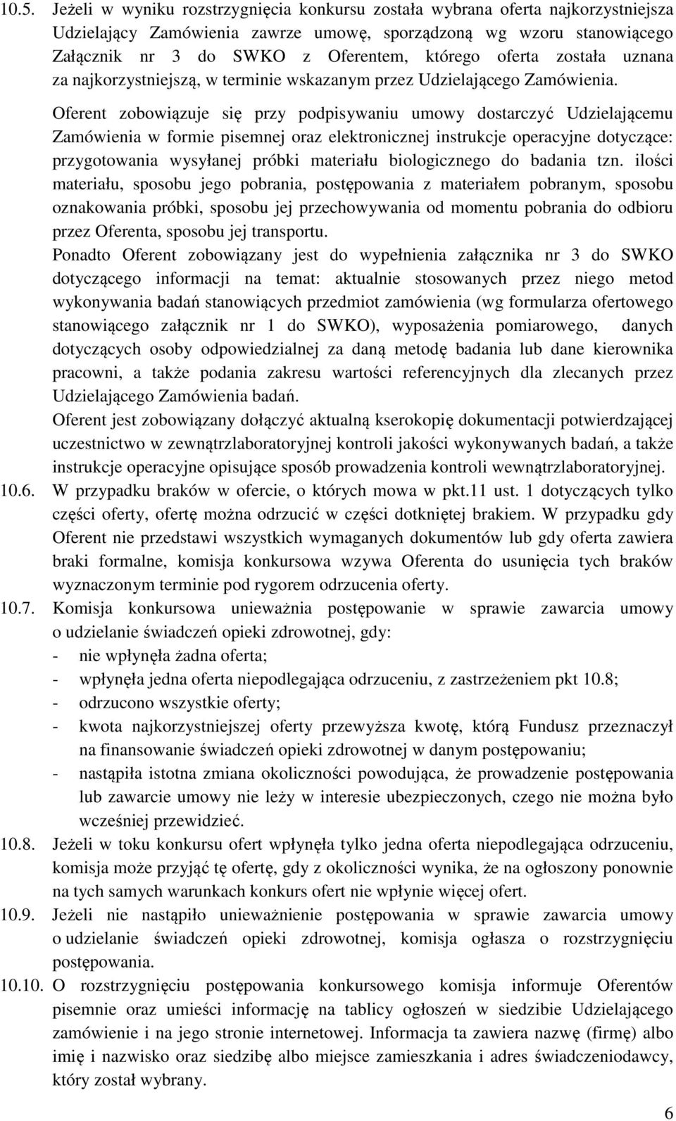 Oferent zobowiązuje się przy podpisywaniu umowy dostarczyć Udzielającemu Zamówienia w formie pisemnej oraz elektronicznej instrukcje operacyjne dotyczące: przygotowania wysyłanej próbki materiału
