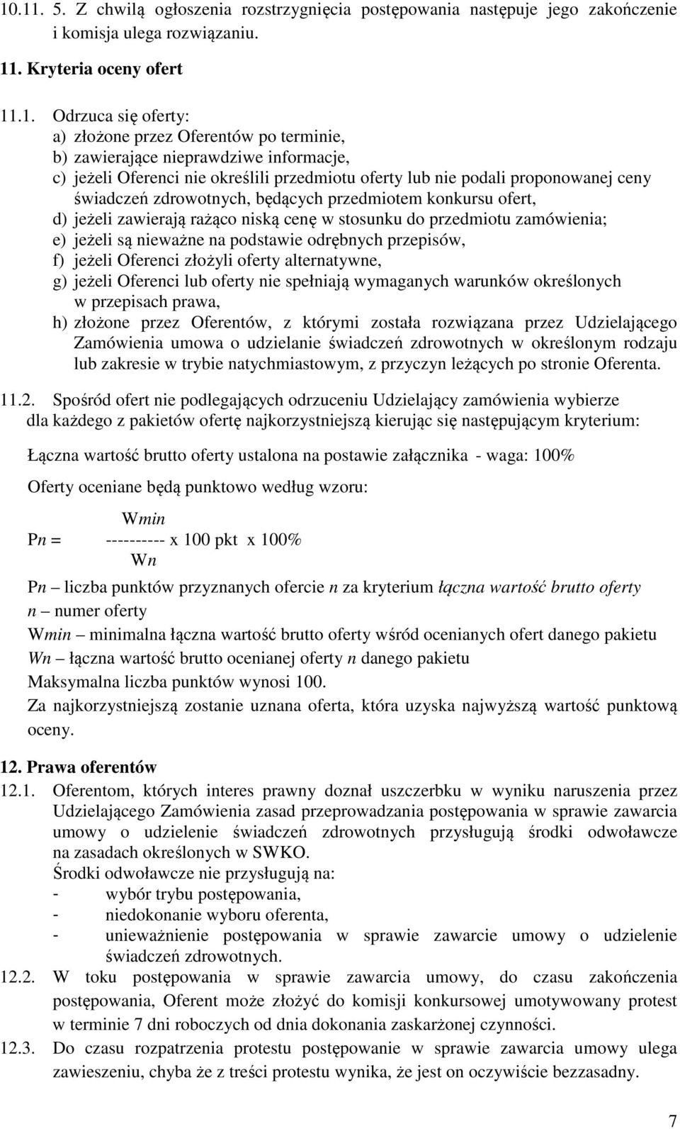 jeżeli zawierają rażąco niską cenę w stosunku do przedmiotu zamówienia; e) jeżeli są nieważne na podstawie odrębnych przepisów, f) jeżeli Oferenci złożyli oferty alternatywne, g) jeżeli Oferenci lub