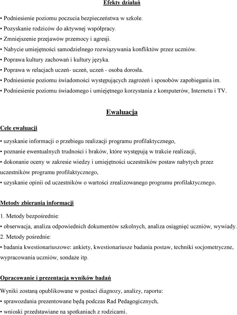 Podniesienie poziomu świadomości występujących zagrożeń i sposobów zapobiegania im. Podniesienie poziomu świadomego i umiejętnego korzystania z komputerów, Internetu i TV.