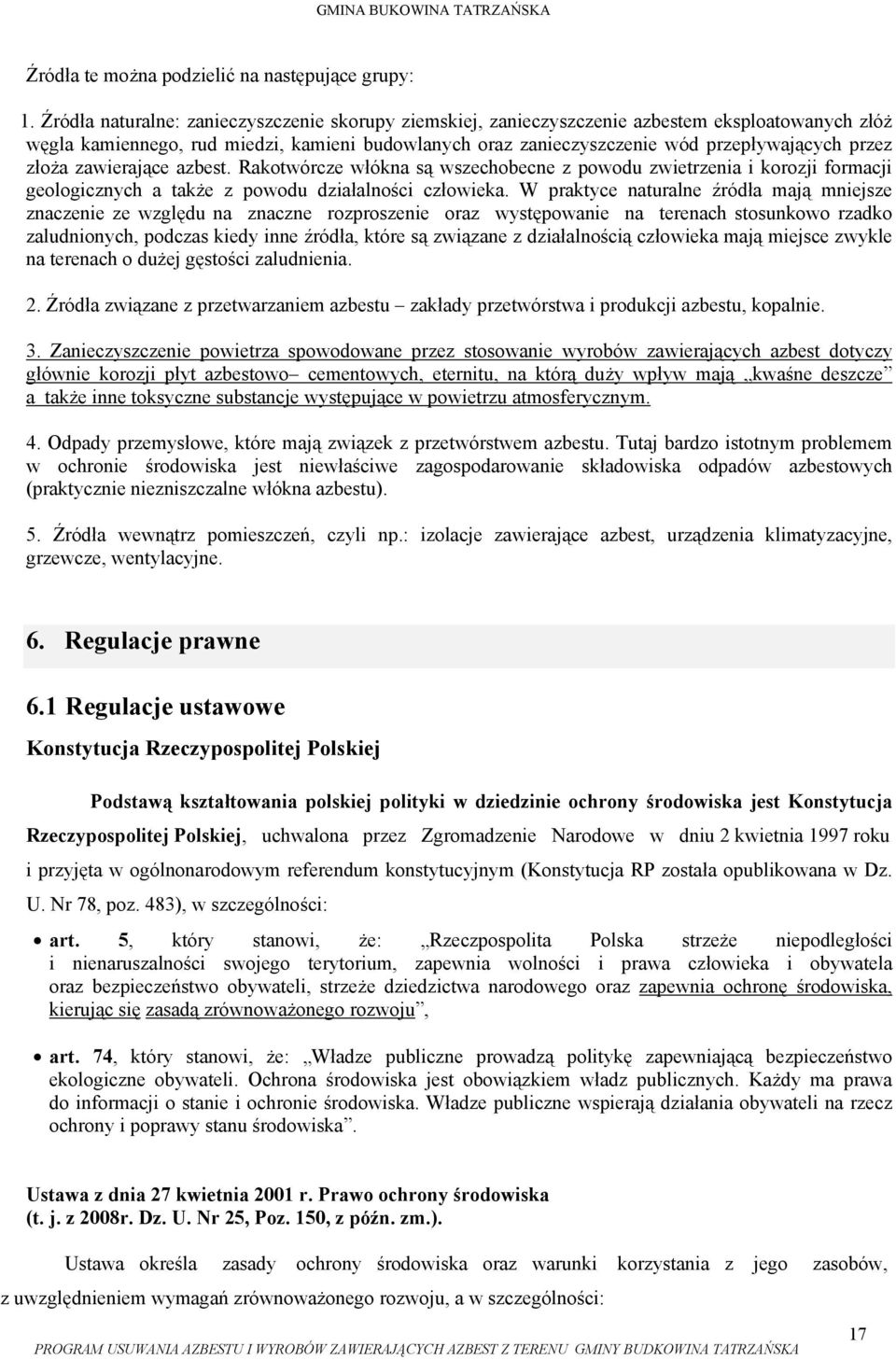 złoża zawierające azbest. Rakotwórcze włókna są wszechobecne z powodu zwietrzenia i korozji formacji geologicznych a także z powodu działalności człowieka.