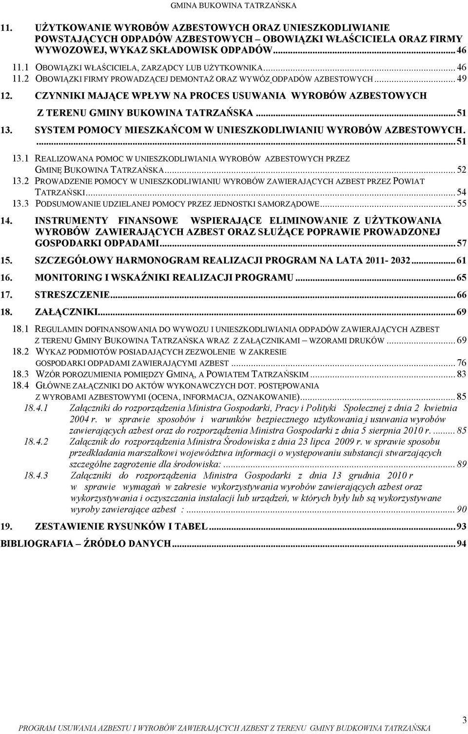 CZYNNIKI MAJĄCE WPŁYW NA PROCES USUWANIA WYROBÓW AZBESTOWYCH Z TERENU GMINY BUKOWINA TATRZAŃSKA... 51 13. SYSTEM POMOCY MIESZKAŃCOM W UNIESZKODLIWIANIU WYROBÓW AZBESTOWYCH.... 51 13.1 REALIZOWANA POMOC W UNIESZKODLIWIANIA WYROBÓW AZBESTOWYCH PRZEZ GMINĘ BUKOWINA TATRZAŃSKA.