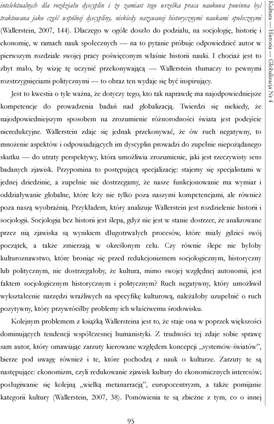 Dlaczego w ogóle doszło do podziału, na socjologię, historię i ekonomię, w ramach nauk społecznych na to pytanie próbuje odpowiedzieć autor w pierwszym rozdziale swojej pracy poświęconym właśnie