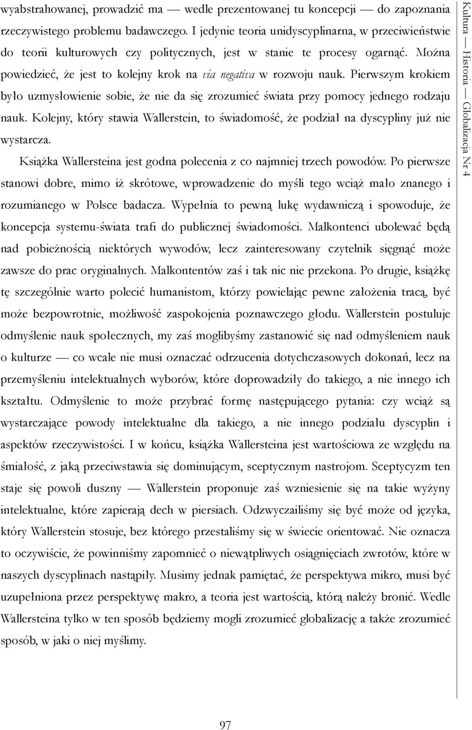 Pierwszym krokiem było uzmysłowienie sobie, że nie da się zrozumieć świata przy pomocy jednego rodzaju nauk.