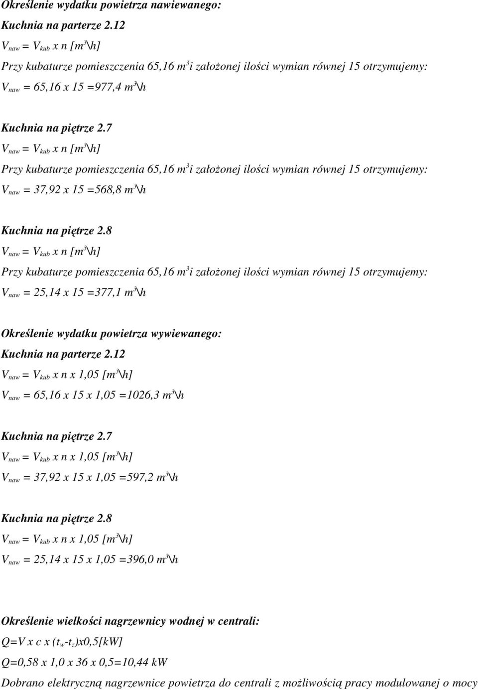 7 V naw = V kub x n [m 3 \h] Przy kubaturze pomieszczenia 65,16 m 3 i załoŝonej ilości wymian równej 15 otrzymujemy: V naw = 37,92 x 15 =568,8 m 3 \h Kuchnia na piętrze 2.