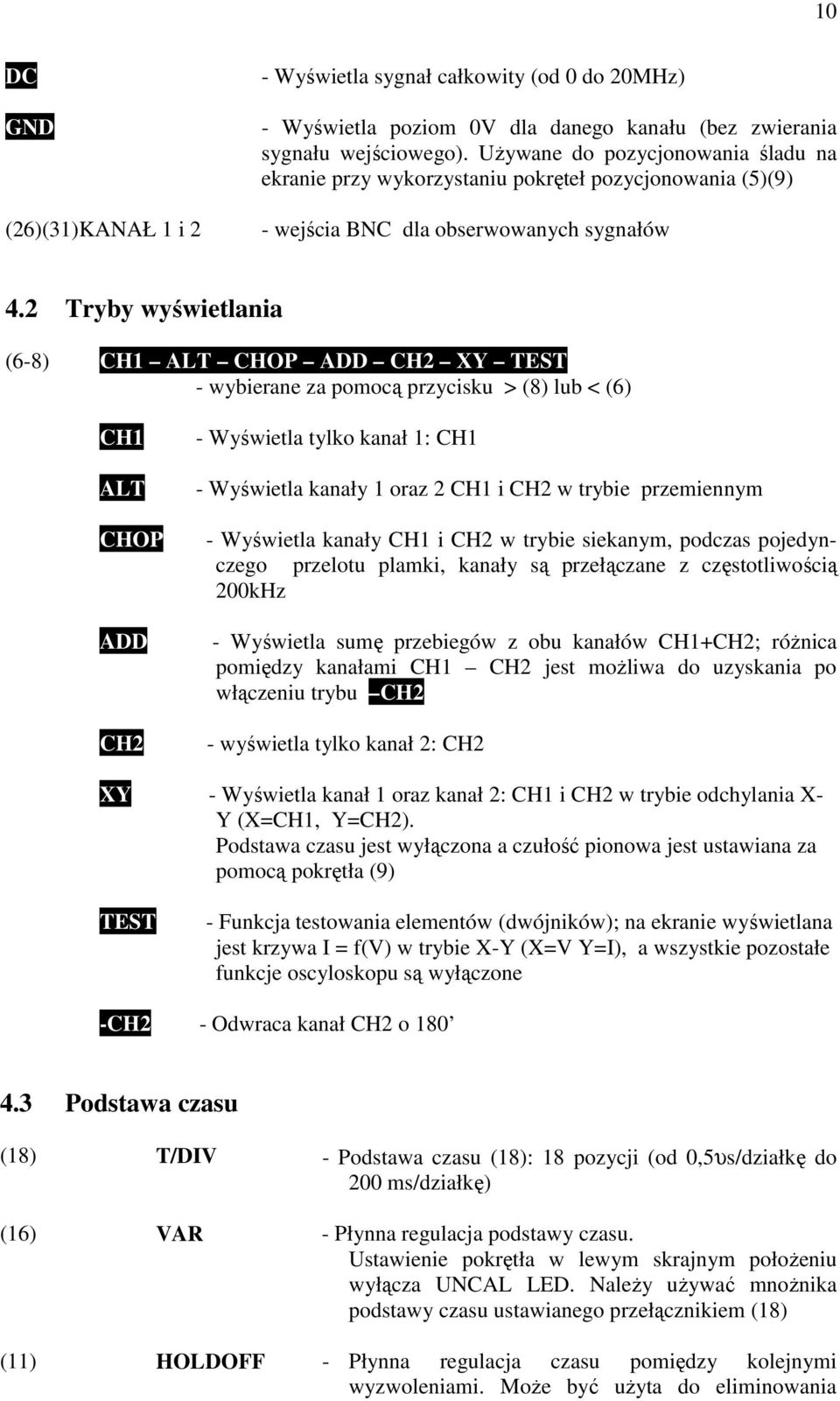 2 Tryby wyświetlania (6-8) CH1 ALT CHOP ADD CH2 XY TEST - wybierane za pomocą przycisku > (8) lub < (6) CH1 ALT CHOP ADD CH2 - Wyświetla tylko kanał 1: CH1 - Wyświetla kanały 1 oraz 2 CH1 i CH2 w