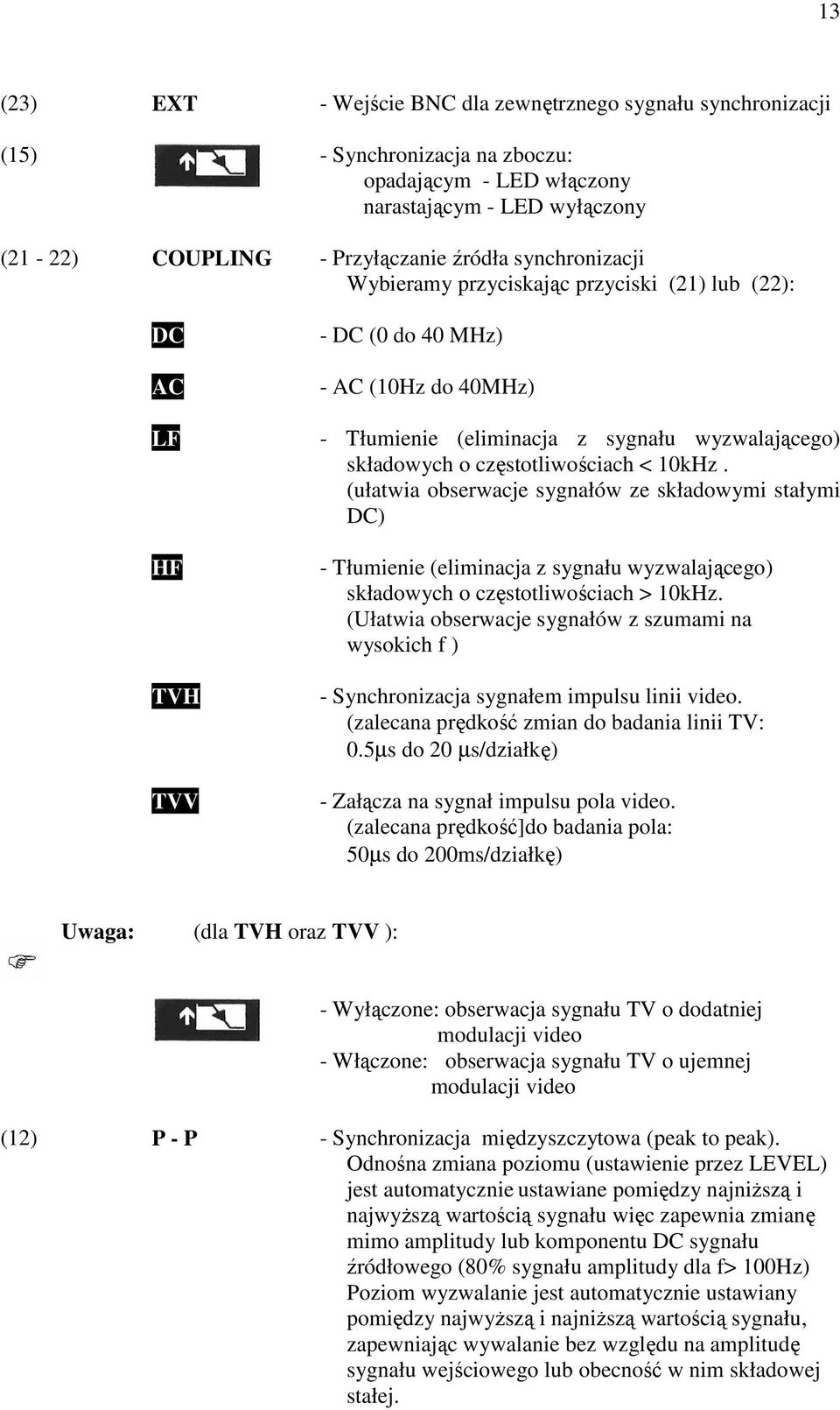 częstotliwościach < 10kHz. (ułatwia obserwacje sygnałów ze składowymi stałymi DC) - Tłumienie (eliminacja z sygnału wyzwalającego) składowych o częstotliwościach > 10kHz.