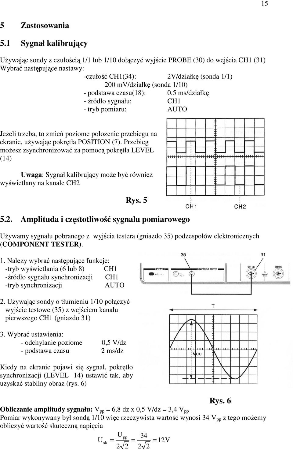 1/10) - podstawa czasu(18): 0.5 ms/działkę - źródło sygnału: CH1 - tryb pomiaru: AUTO JeŜeli trzeba, to zmień poziome połoŝenie przebiegu na ekranie, uŝywając pokrętła POSITION (7).