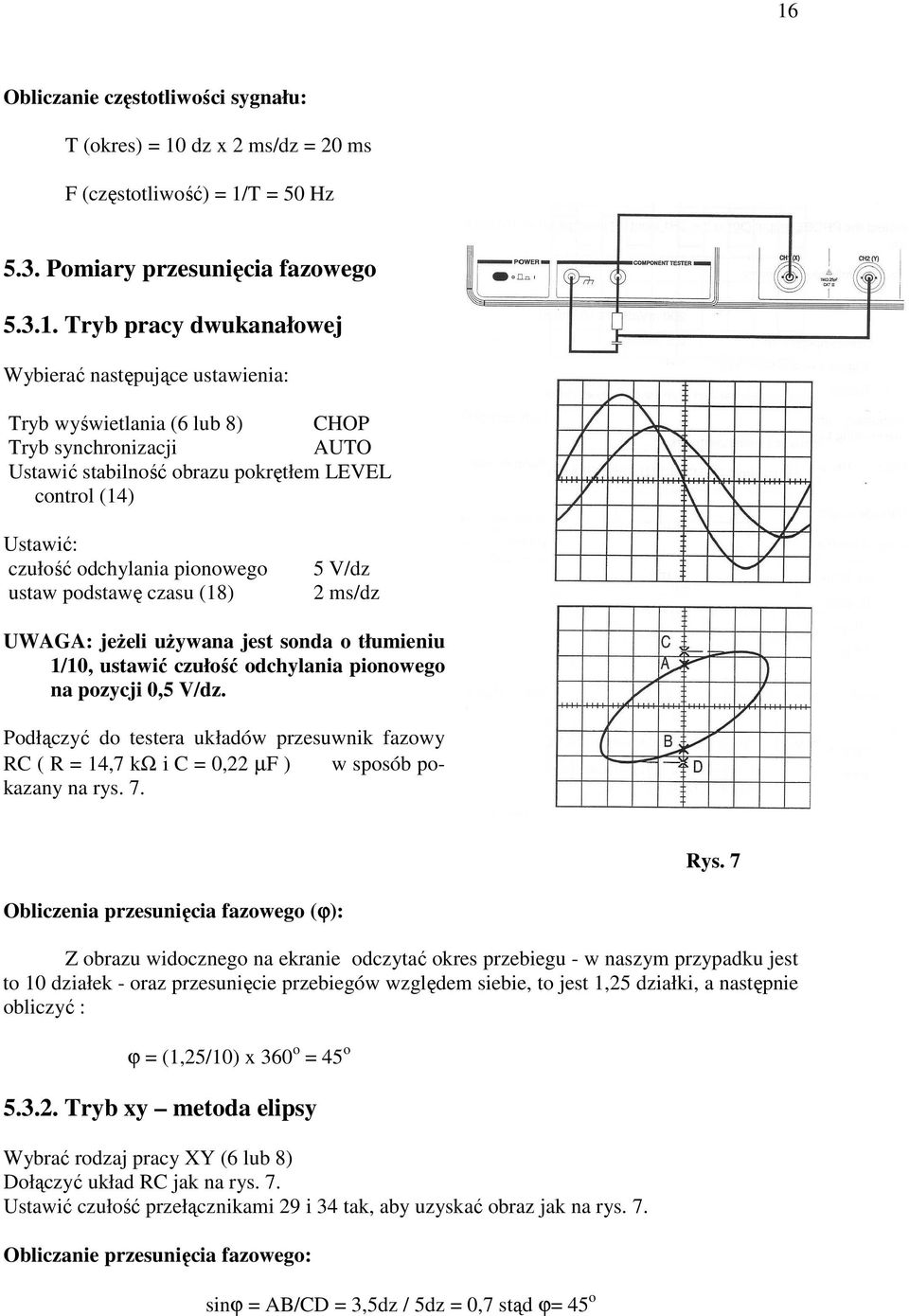 ms/dz UWAGA: jeŝeli uŝywana jest sonda o tłumieniu 1/10, ustawić czułość odchylania pionowego na pozycji 0,5 V/dz.