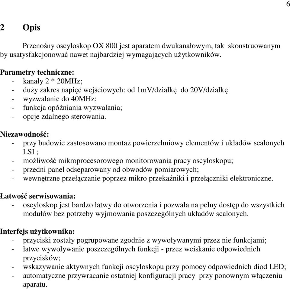 Niezawodność: - przy budowie zastosowano montaŝ powierzchniowy elementów i układów scalonych LSI ; - moŝliwość mikroprocesorowego monitorowania pracy oscyloskopu; - przedni panel odseparowany od