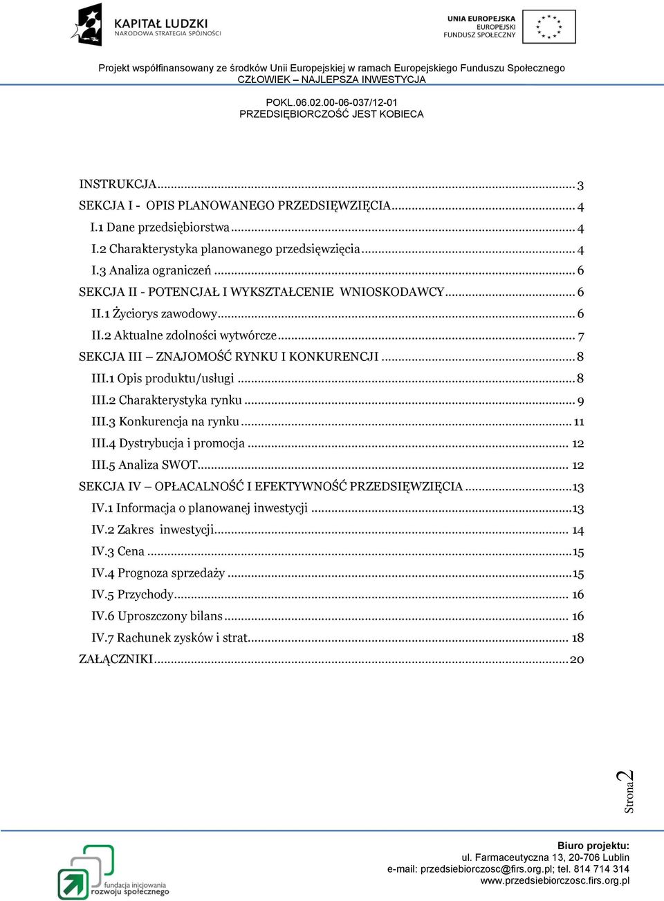 1 Opis produktu/usługi... 8 III.2 Charakterystyka rynku... 9 III.3 Konkurencja na rynku... 11 III.4 Dystrybucja i promocja... 12 III.5 Analiza SWOT.