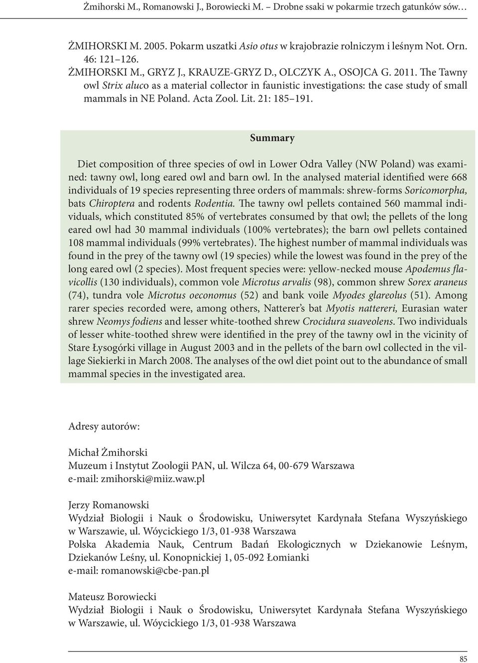 Summary Diet composition of three species of owl in Lower Odra Valley (NW Poland) was examined: tawny owl, long eared owl and barn owl.