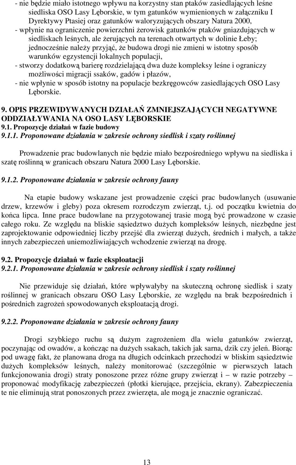 jednocześnie naleŝy przyjąć, Ŝe budowa drogi nie zmieni w istotny sposób warunków egzystencji lokalnych populacji, - stworzy dodatkową barierę rozdzielającą dwa duŝe kompleksy leśne i ograniczy