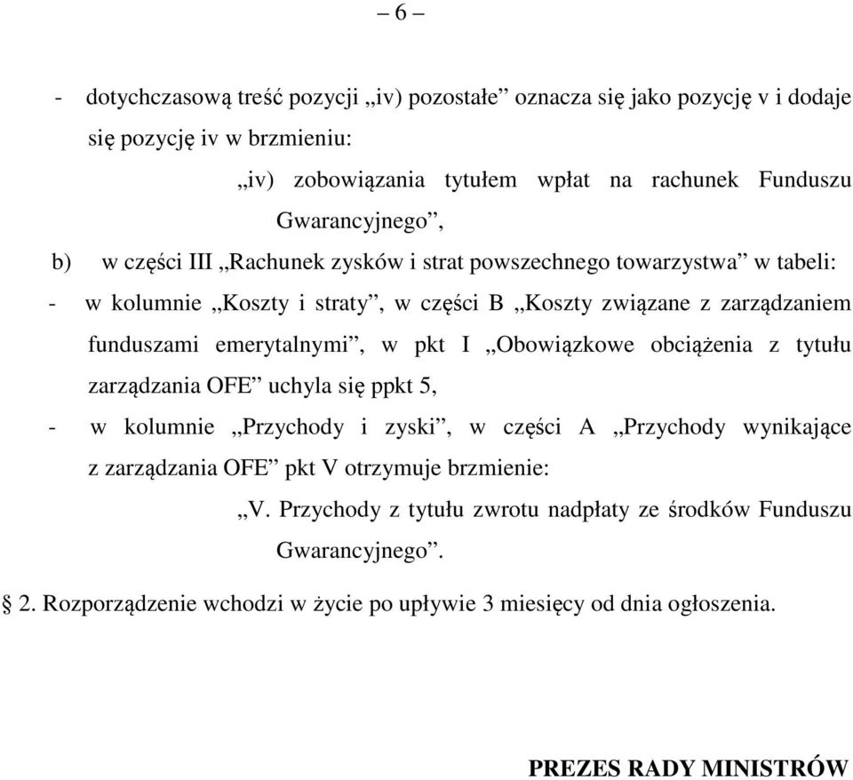 emerytalnymi, w pkt I Obowiązkowe obciążenia z tytułu zarządzania OFE uchyla się ppkt 5, - w kolumnie Przychody i zyski, w części A Przychody wynikające z zarządzania OFE pkt