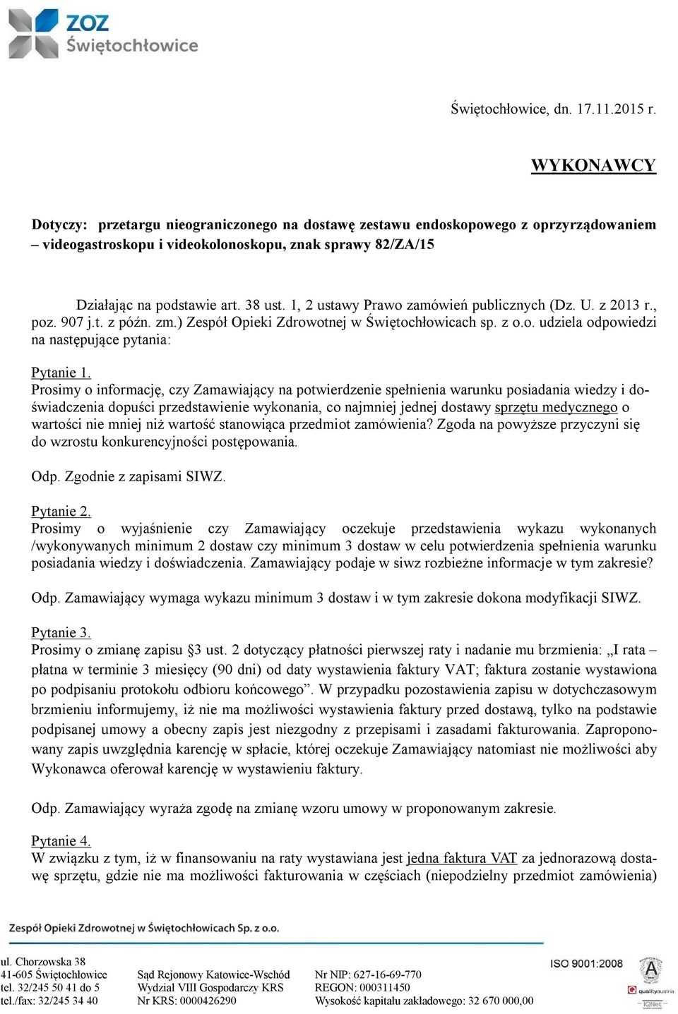 1, 2 ustawy Prawo zamówień publicznych (Dz. U. z 2013 r., poz. 907 j.t. z późn. zm.) Zespół Opieki Zdrowotnej w Świętochłowicach sp. z o.o. udziela odpowiedzi na następujące pytania: Pytanie 1.